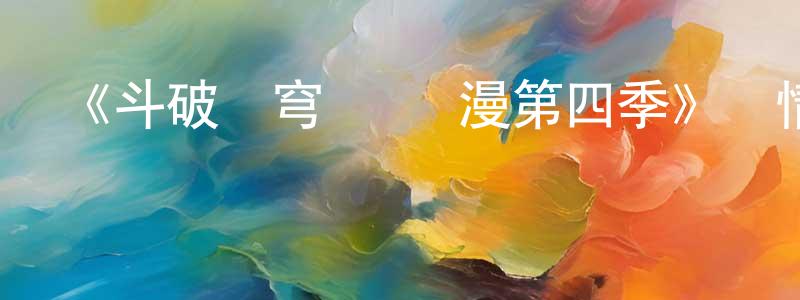 曾永霞發布《斗破蒼穹 動態漫第四季》詳情介紹_斗破蒼穹 動態漫第四季已完結在線觀看_斗破蒼穹 動態漫第四季迅雷下載_國漫